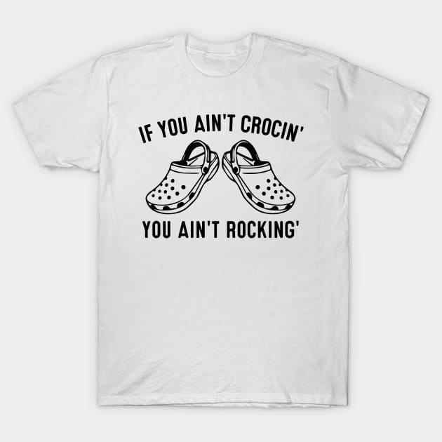 If You Ain't Crocin' You Ain't Rockin' Crocs T-Shirt by HeroGifts